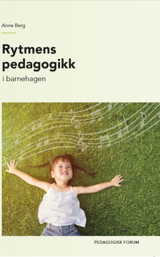 «Rytmens pedagogikk i barnehagen» av Anne Berg, utgitt på forlaget Pedagogisk forum. «Rytmens pedagogikk i barnehagen» av Anne Berg, utgitt på forlaget Pedagogisk forum.